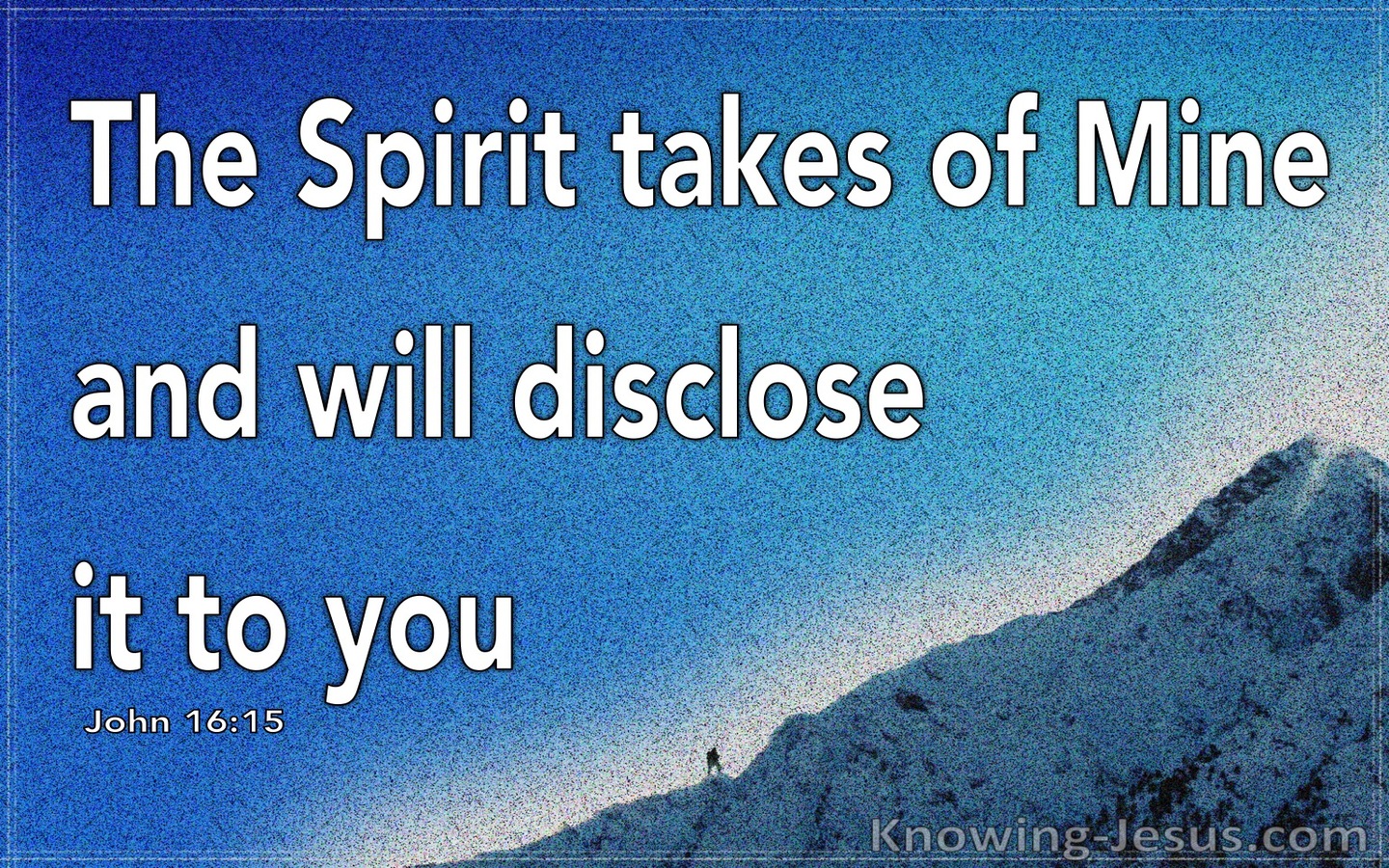 John 16:15 He Takes Of Mine And Discloses It To You (white)